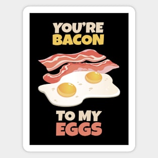 You're Bacon to my Eggs Magnet